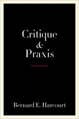 Critique and Praxis - Bernard E. Harcourt - cover