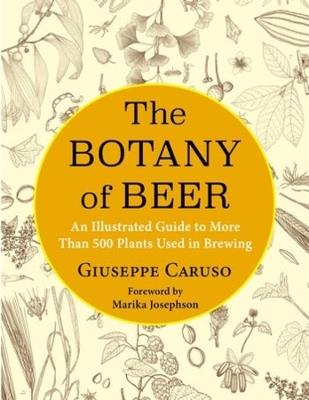 The Botany of Beer: An Illustrated Guide to More Than 500 Plants Used in Brewing - Giuseppe Caruso - cover
