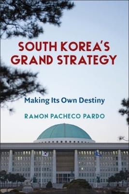South Korea's Grand Strategy: Making Its Own Destiny - Ramon Pacheco Pardo - cover
