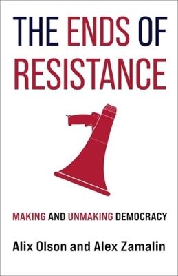 The Ends of Resistance: Making and Unmaking Democracy - Alix Olson,Alex Zamalin - cover