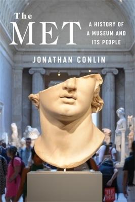 The Met: A History of a Museum and Its People - Jonathan Conlin - cover