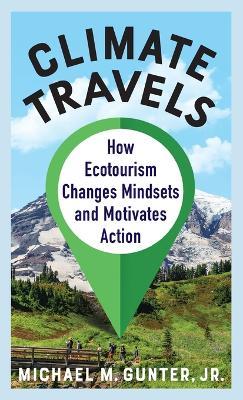 Climate Travels: How Ecotourism Changes Mindsets and Motivates Action - Michael M. Gunter - cover