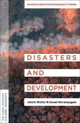 Disasters and Development: An Earth Institute Sustainability Primer - John C. Mutter,Sonali Deraniyagala - cover