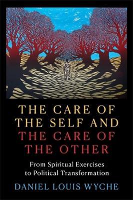 The Care of the Self and the Care of the Other: From Spiritual Exercises to Political Transformation - Daniel Louis Wyche - cover