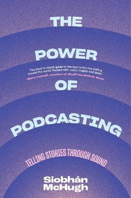The Power of Podcasting: Telling Stories Through Sound - Siobhàn McHugh - cover