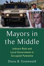 Mayors in the Middle: Indirect Rule and Local Government in Occupied Palestine