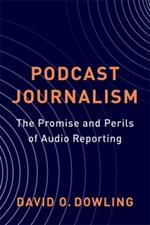 Podcast Journalism: The Promise and Perils of Audio Reporting