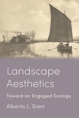 Landscape Aesthetics: Toward an Engaged Ecology - Alberto L. Siani - cover