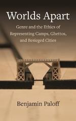 Worlds Apart: Genre and the Ethics of Representing Camps, Ghettos, and Besieged Cities