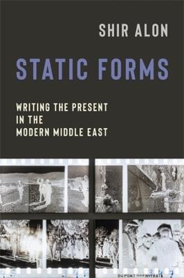 Static Forms: Writing the Present in the Modern Middle East - Shir Alon - cover