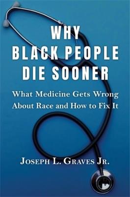 Why Black People Die Sooner: What Medicine Gets Wrong About Race and How to Fix It - Joseph L. Graves - cover