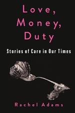 Love, Money, Duty: Stories of Care in Our Times