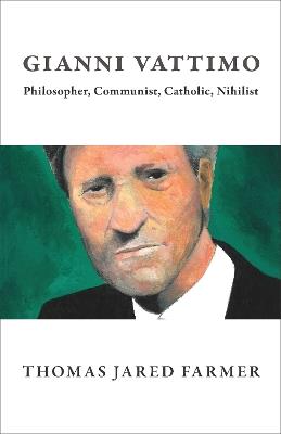 Gianni Vattimo: Philosopher, Communist, Catholic, Nihilist - Thomas Jared Farmer - cover