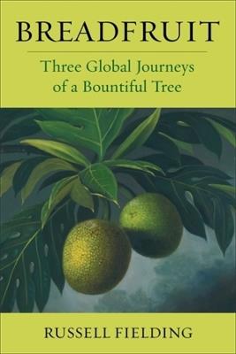 Breadfruit: Three Global Journeys of a Bountiful Tree - Russell Fielding - cover