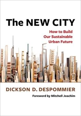 The New City: How to Build Our Sustainable Urban Future - Dickson Despommier - cover