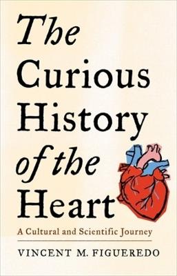 The Curious History of the Heart: A Cultural and Scientific Journey - Vincent M. Figueredo - cover