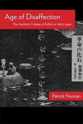 Age of Disaffection: The Aesthetic Critique of Politics in 1960s Japan - Patrick Noonan - cover