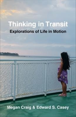 Thinking in Transit: Explorations of Life in Motion - Edward S. Casey,Megan Craig - cover