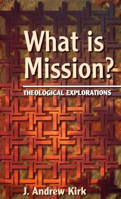 What is Mission?: Theological Explorations - J. Andrew Kirk - cover