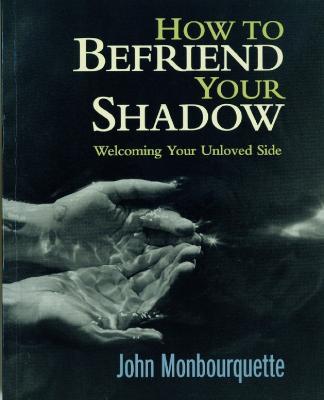 How to Befriend Your Shadow: Welcoming Your Unloved Side - John Monbourquette - cover