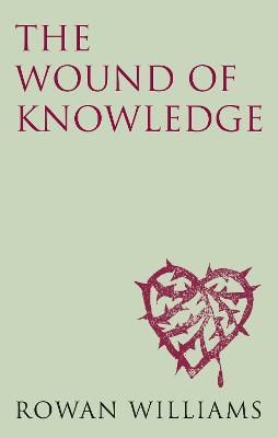 The Wound of Knowledge (new edition): Christian Spirituality from the New Testament to St. John of the Cross - Rowan Williams - cover