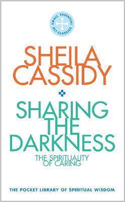 Sharing the Darkness: The Spirituality of Caring: The Pocket Library of Spiritual Wisdom - Sheila Cassidy - cover
