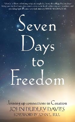 Seven Days To Freedom: Joining up connections in Creation - John Davies - cover
