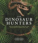 The Dinosaur Hunters: The Extraordinary Story of the Discovery of Prehistoric Life