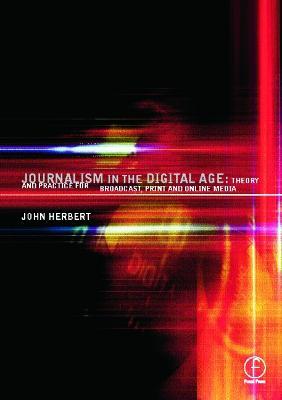 Journalism in the Digital Age: Theory and practice for broadcast, print and online media - John Herbert - cover
