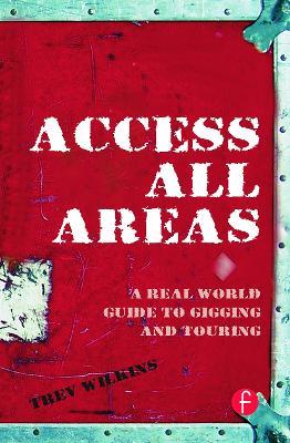 Access All Areas: A Real World Guide to Gigging and Touring - Trev Wilkins - cover