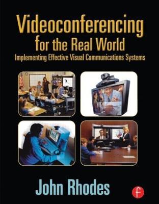 Videoconferencing for the Real World: Implementing Effective Visual Communications Systems - John Rhodes - cover