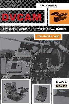 DVCAM: A Practical Guide to the Professional System - Jon Fauer, ASC - cover