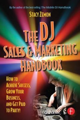 The DJ Sales and Marketing Handbook: How to Achieve Success, Grow Your Business, and Get Paid to Party! - Stacy Zemon - cover