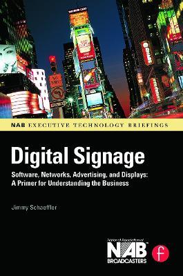 Digital Signage: Software, Networks, Advertising, and Displays: A Primer for Understanding the Business - Jimmy Schaeffler - cover