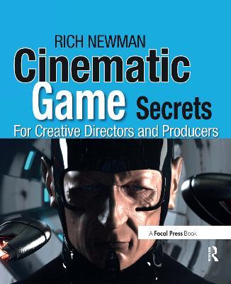 Cinematic Game Secrets for Creative Directors and Producers: Inspired Techniques From Industry Legends - Rich Newman - cover