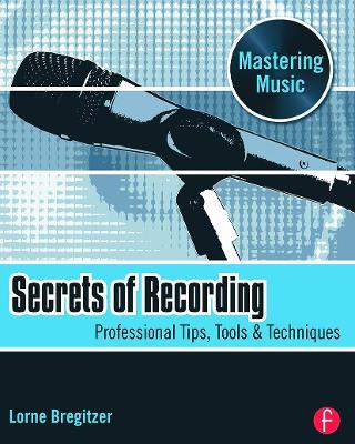 Secrets of Recording: Professional Tips, Tools & Techniques - Lorne Bregitzer - cover