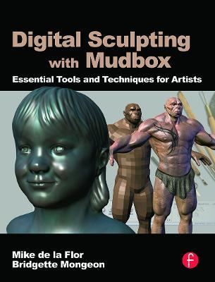 Digital Sculpting with Mudbox: Essential Tools and Techniques for Artists - Mike de la Flor,Bridgette Mongeon - cover