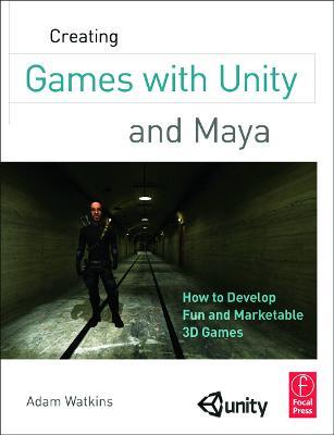 Creating Games with Unity and Maya: How to Develop Fun and Marketable 3D Games - Adam Watkins - cover