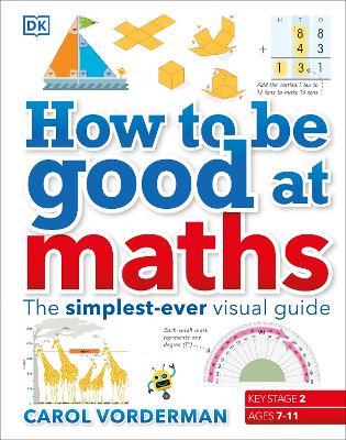 How to be Good at Maths: The Simplest-Ever Visual Guide - Carol Vorderman - cover