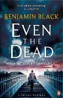 Even the Dead: A Quirke Mystery - Benjamin Black - cover