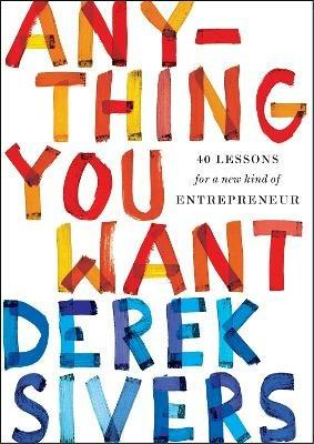 Anything You Want: 40 Lessons for a New Kind of Entrepreneur - Derek Sivers - cover