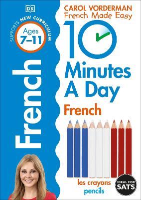 10 Minutes A Day French, Ages 7-11 (Key Stage 2): Supports the National Curriculum, Confidence in Reading, Writing & Speaking - Carol Vorderman - cover