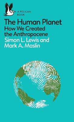 The Human Planet: How We Created the Anthropocene - Simon Lewis,Mark A. Maslin - cover