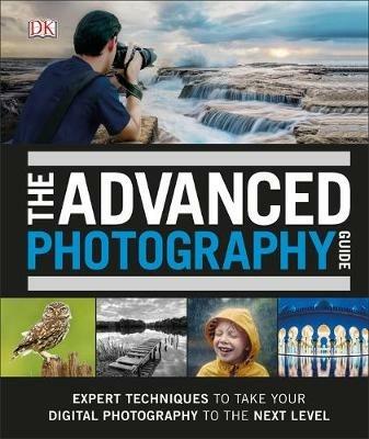 The Advanced Photography Guide: The Ultimate Step-by-Step Manual for Getting the Most from Your Digital Camera - DK - cover