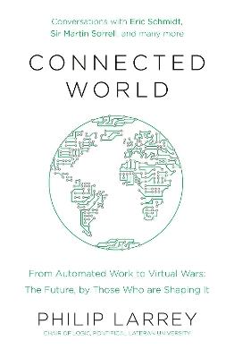 Connected World: From Automated Work to Virtual Wars: The Future, By Those Who Are Shaping It - Philip Larrey - cover