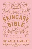 The Skincare Bible: Your No-Nonsense Guide to Great Skin - Anjali Mahto - cover