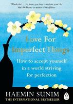 Love for Imperfect Things: The Sunday Times Bestseller: How to Accept Yourself in a World Striving for Perfection