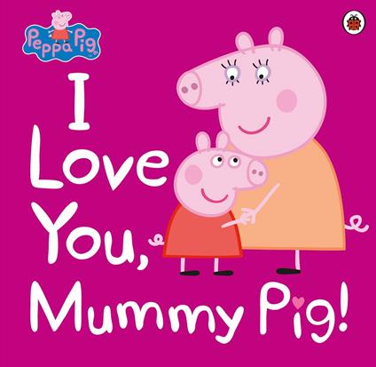 Peppa Pig: I Love You, Mummy Pig - Peppa Pig - ebook