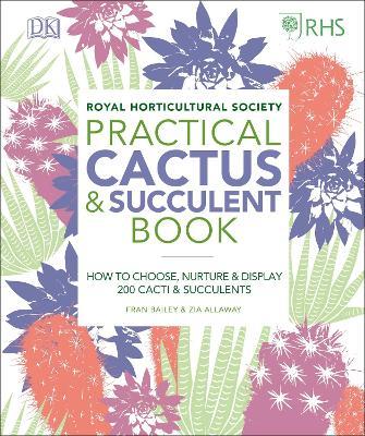 RHS Practical Cactus and Succulent Book: How to Choose, Nurture, and Display more than 200 Cacti and Succulents - Zia Allaway,Fran Bailey,Royal Horticultural Society - cover