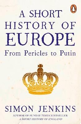 A Short History of Europe: From Pericles to Putin - Simon Jenkins - cover